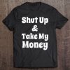 Shut Up & Take My Money T-SHIRT NT