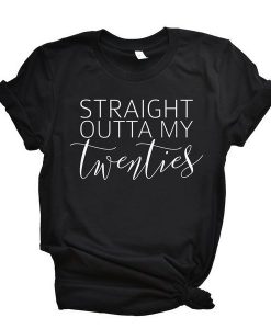 Straight Outta My Twenties t shirt RJ22