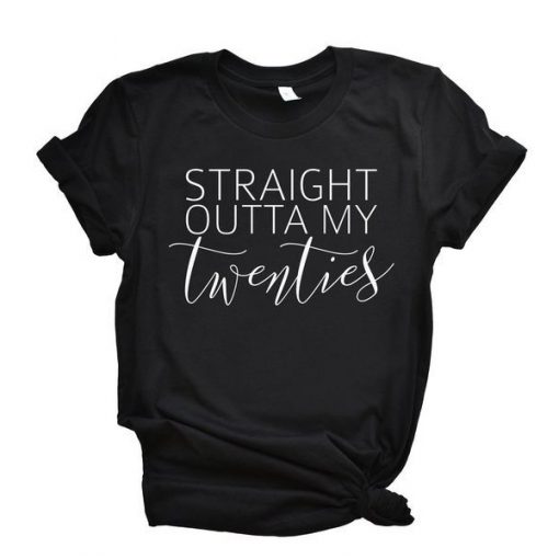 Straight Outta My Twenties t shirt RJ22