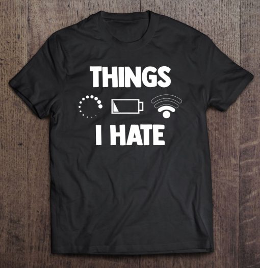 Things I Hate Battery Wifi Internet Computer T-SHIRT NT