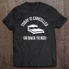 Today Is Cancelled Go Back To Bed T-SHIRT NT