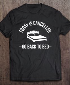 Today Is Cancelled Go Back To Bed T-SHIRT NT