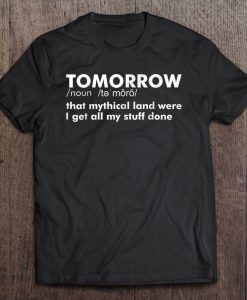 Tomorrow That Mythical Land Were Get My Stuff Done Black Version T-SHIRT NT