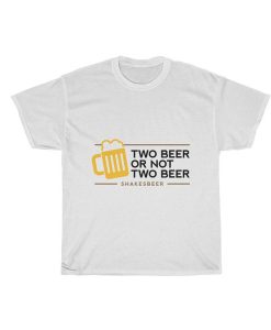 Two Beer Or Not Two Beer Shakes Beer Unisex t shirt RJ22