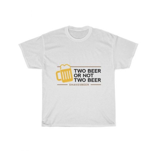 Two Beer Or Not Two Beer Shakes Beer Unisex t shirt RJ22