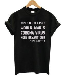 2020 Take it easy, World war 3 Corona virus Kobe Bryant Die, Now What t shirt RJ22