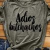 Adios Bitchachos t shirt RJ22