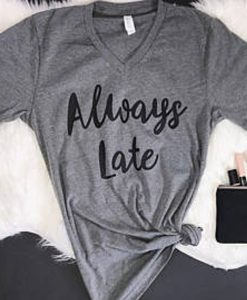 Always Late t shirt RJ22