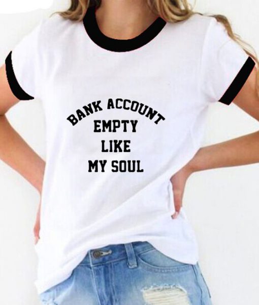 Bank Account Empty Like My Soul ringer t shirt RJ22