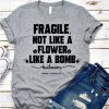 Fragile not like a flower t shirt RJ22