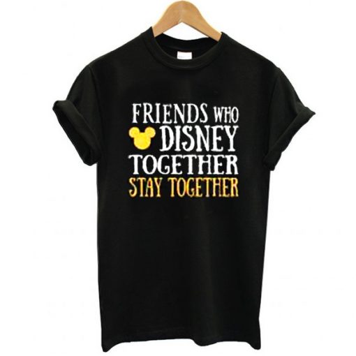 Friends Who Disney Together t shirt RJ22