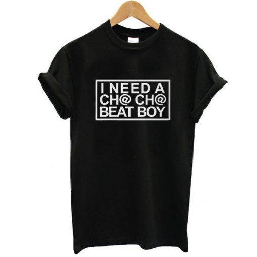 I Need A Cha-Cha Beat Boy t shirt RJ22