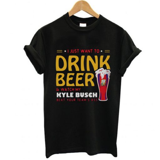 I just want to drink beer and watch my Kyle Busch beat your team's t shirt RJ22