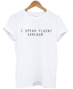 I speak fluent sarcasm t shirt RJ22