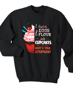 I turn eggs and flour into Cupcakes what’s your superpower sweatshirt RJ22
