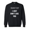 I'm Not Shy I Just Don't Like You sweatshirt RJ22
