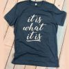 It is what it is t shirt RJ22