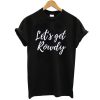 Let’s get rowdy t shirt RJ22