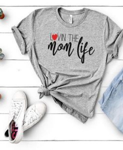 Lovin The Mom Life t shirt RJ22