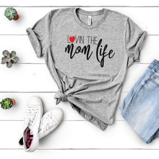 Lovin The Mom Life t shirt RJ22
