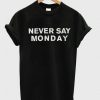 Never Say Monday t shirt RJ22