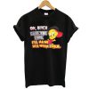 OK BiTCH CAATHE COPS Trashy Tweety t shirt RJ22