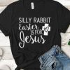 Silly Rabbit Easter is for Jesus t shirt RJ22