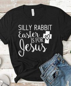 Silly Rabbit Easter is for Jesus t shirt RJ22