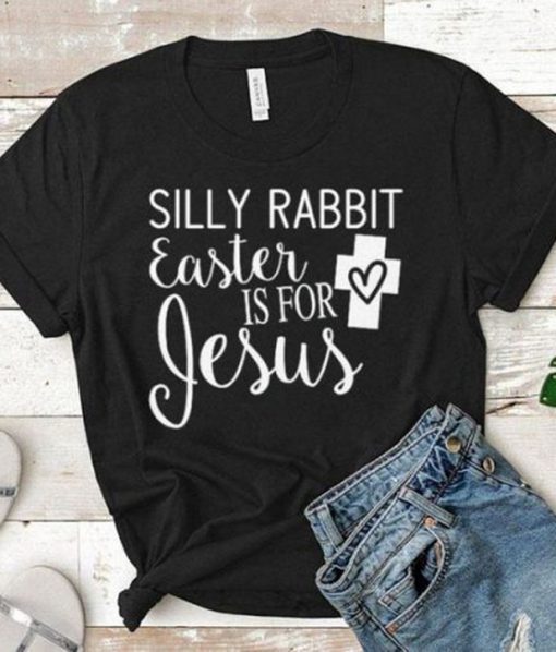 Silly Rabbit Easter is for Jesus t shirt RJ22