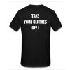 Take Your Clothes Off t shirt RJ22