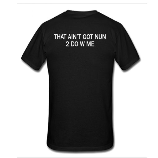 That Ain't Got Nun 2 Do W Me t shirt back RJ22