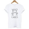 Who Cares Cat t shirt RJ22