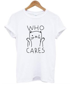 Who Cares Cat t shirt RJ22