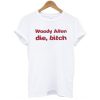 Woody Allen Die Bitch t shirt RJ22