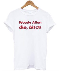 Woody Allen Die Bitch t shirt RJ22