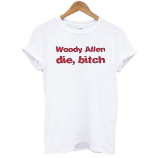 Woody Allen Die Bitch t shirt RJ22