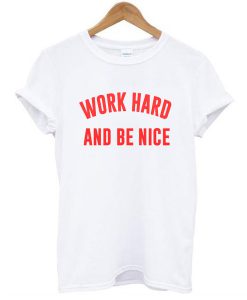 Work Hard And Be Nice t shirt RJ22