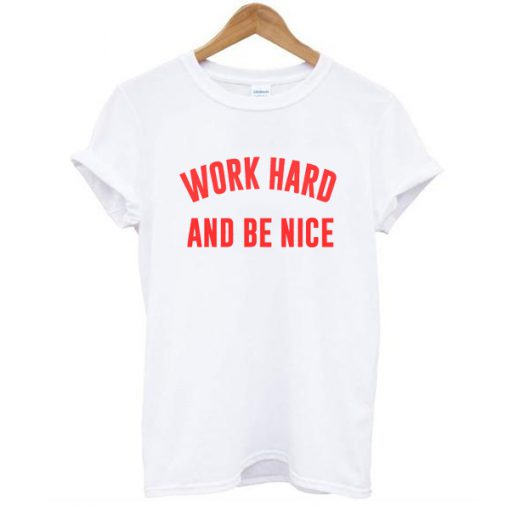 Work Hard And Be Nice t shirt RJ22