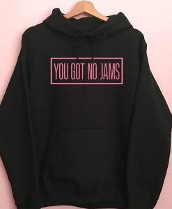 You Got No Jams hoodie RJ22You Got No Jams hoodie RJ22