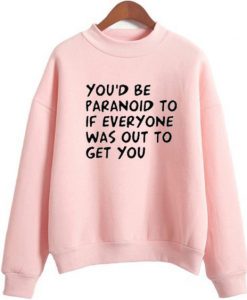 You’d be Paranoid sweatshirt RJ22