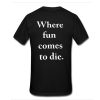 where fun comes to die t shirt back RJ22