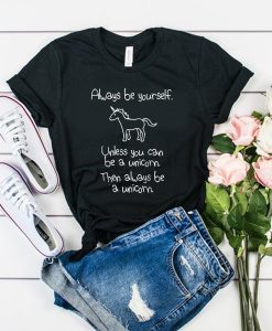 Always Be Yourself Unless You Can Be A Unicorn t shirt RJ22