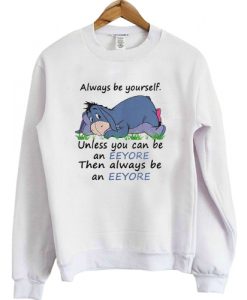 Always Be Yourself Unless You Can Be An Eeyore Then Always sweatshirt RJ22