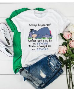 Always Be Yourself Unless You Can Be An Eeyore Then Always t shirt RJ22