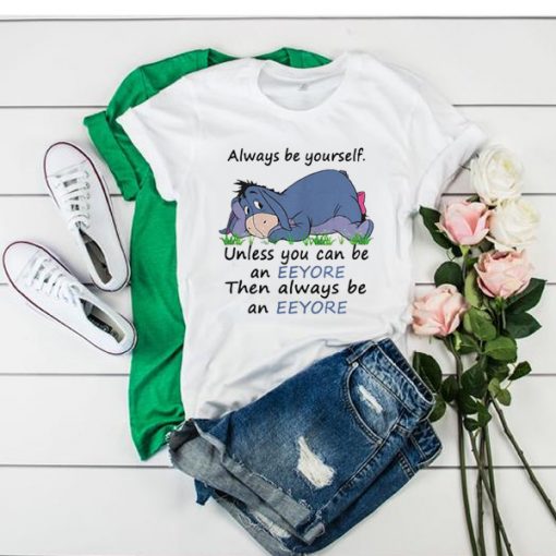 Always Be Yourself Unless You Can Be An Eeyore Then Always t shirt RJ22