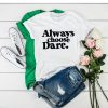 Always Choose Dare White t shirt RJ22