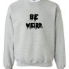 Be Weird Drip Font Sweatshirt RJ22