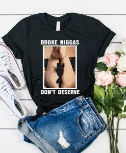 Broke Niggas Don’t Deserve t shirt RJ22