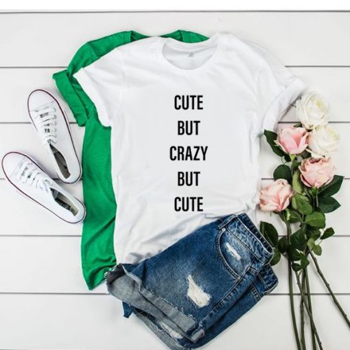 Cute But Crazy But Cute t shirt RJ22