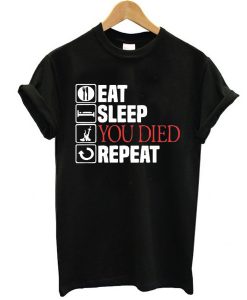 Eat Sleep You Died Repeat t shirt RJ22